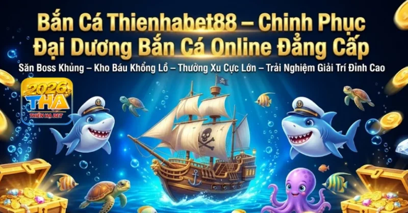 Bắn cá Thienhabet88 – Chinh Phục Đại Dương Bắn Cá Online Đẳng Cấp