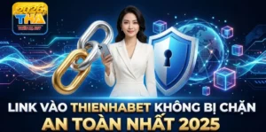 Link Vào Thienhabet Không Bị Chặn An Toàn Nhất 2025